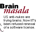 Brain masala: US anti-nukes are frying brains. Now IIT's been refused renewal of a software license.