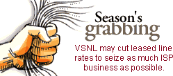 Season's grabbing: VSNL may cut leased line rates to seize as much ISP business as possible.