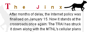 The Jinx: After months of delay, the Internet policy was finalised on January 15. Now it stands at the crossroads once again. The TRAI has struck it down along with MTNL's cellular plans.
