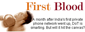  First Blood: A month after India's first private phone network went up, DoT is smarting. But will it hit the canvass?