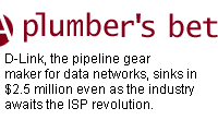 A plumber's bet: D-Link, the pipeline gear maker for data networks, sinks in $2.5 million even as the industry awaits the ISP revolution.