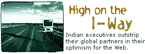 High on the I-Way: Indian executives outstrip their global partners in their optimism for the Web. That's what a global British Telecom survey report claims.