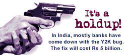 It's a holdup: In India, mostly banks have come down with the Y2K bug. The fix will cost Rs 5 billion.