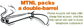 MTNL packs a double-barrel: Phone muscle will help offer cheap Net access. And the Net carrot will reel in more telephone customers!