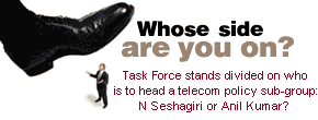 Whose side are you on? Task Force members stand divided on who is to head a telecom policy sub-group: N Seshagiri or Anil Kumar?