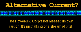 Alternative Current?: The Powergrid Corp's not messed its own jargon. It's just talking of a stream of bits!