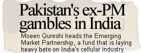 Pakistan's ex-PM gambles in India: Moeen Qureshi heads the Emerging Market Partnership that is laying heavy bets on India's cellular industry.