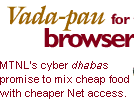 Vada-pau for the browser! MTNL's cyber dhabas promise to mix cheap food with cheaper Net access.