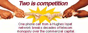 Two is competition: One phone call from a Hughes Ispat network breaks decades of telecom monopoly over the commercial capital.