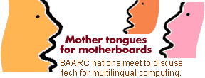 Mother tongues for motherboards: SAARC nations meet to discuss tech for multilingual computing.