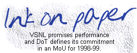 Ink on paper: VSNL promises performance and DoT defines its commitment in an MoU for 1998-99.