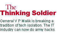 The Thinking Soldier: General V P Malik is breaking a tradition of tech isolation. The IT industry can now do army hacks.
