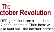 The October Revolution: The final ISP guidelines are slated for an October 2 announcement. Then there will be nothing to hold back the Internet horses.