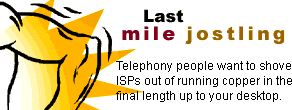 Last mile jostling: Telephony people want to shove ISPs out of running copper in the final length to your desktop.