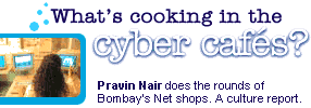 What's cooking in the cyber cafs? Rediff does the rounds of Bombay's Net shops. A culture report.