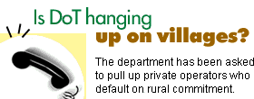 Is DoT hanging up on villages? The department has been asked to pull up private operators who default on rural commitment.