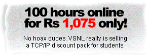 100 hours online for Rs 1,075 only! No hoax dudes. VSNL really is selling a TCP/IP discount pack for students.