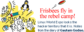 Frisbees fly in the rebel camp! Linux World Expo looks the hacker territory that it is. Notes from the diary of Gautam Godse.