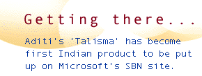 Getting there... Aditi's 'Talisma' has become first Indian product to be put up on Microsoft's SBN site.
