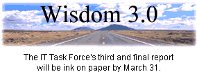 Wisdom 3.0: The IT Task Force's third and final report will be ink on paper by March 31.