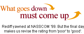 What goes down must come up: Rediff yawned at NASSCOM '99. But the final day makes us revise the rating from 'poor' to 'good'.