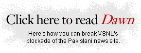 Click here to read Dawn: Here's how you can break VSNL's blockade of the Pakistani news site.