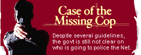 Case of the Missing Cop: Despite several guidelines, the government is still not clear on who is going to police the Internet.