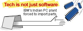 Tech is not just software: IBM's Indian PC plant forced to import parts.