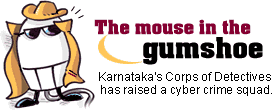 The mouse in the gumshoe: Karnataka's Corps of Detectives has raised a cyber crime squad.