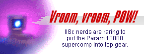 Vroom, vroom, POW! IISc nerds are raring to put the Param 10000 supercomputer into top gear.