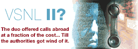 VSNL II?: The duo offered calls abroad at a fraction of the cost... Till the authorities got wind of it.