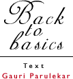 Back to basics; Text: Gauri Parulekar